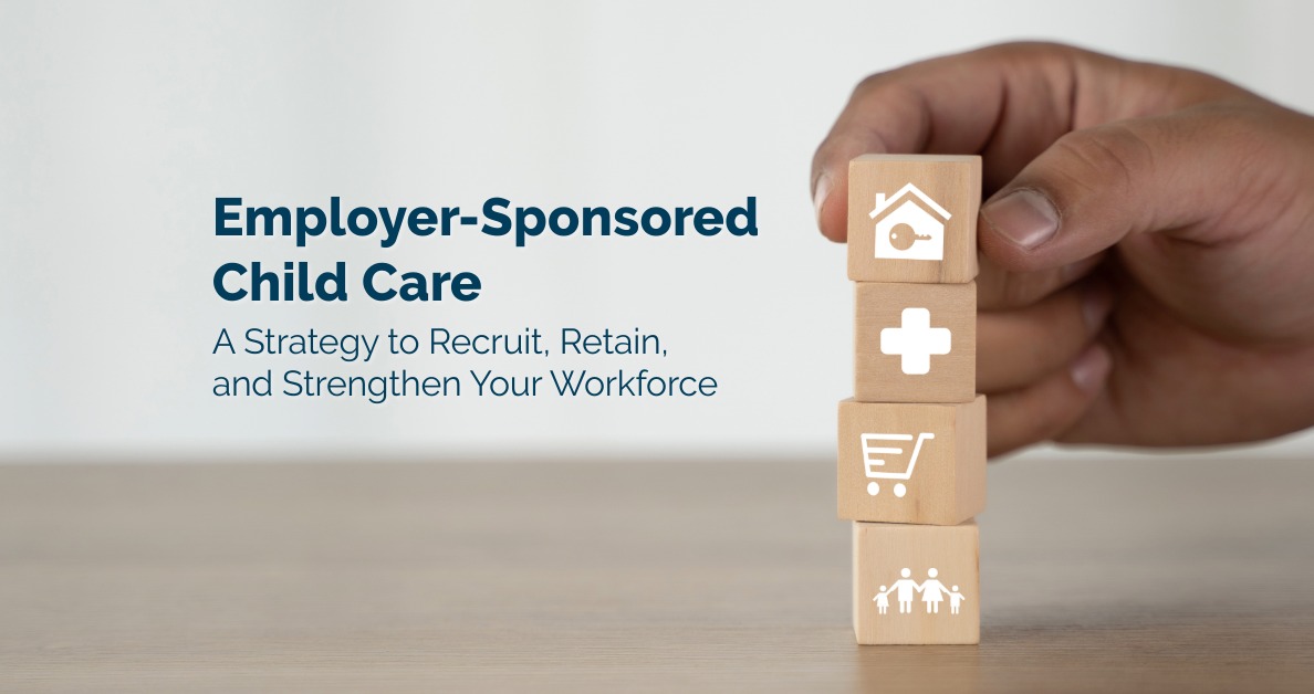 an image of a hand stacking blocks with icons next to text that reads "Employer-Sponsored Child Care: A strategy to recruit, retain, and strengthen your workforce"
